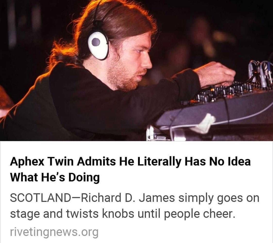 Aphex Twin Admits He Literally Has No Idea What He’s Doing James simply goes stage and twists knobs until people cheer.