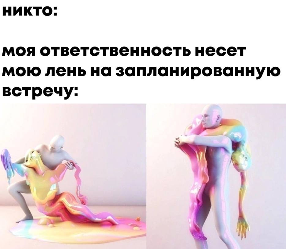 НИКТО: моя ответственность несет мою лень на запланированную встречу: