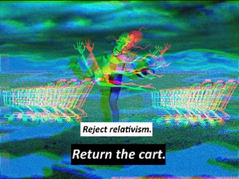 A Reject relativism. Return the cart.
