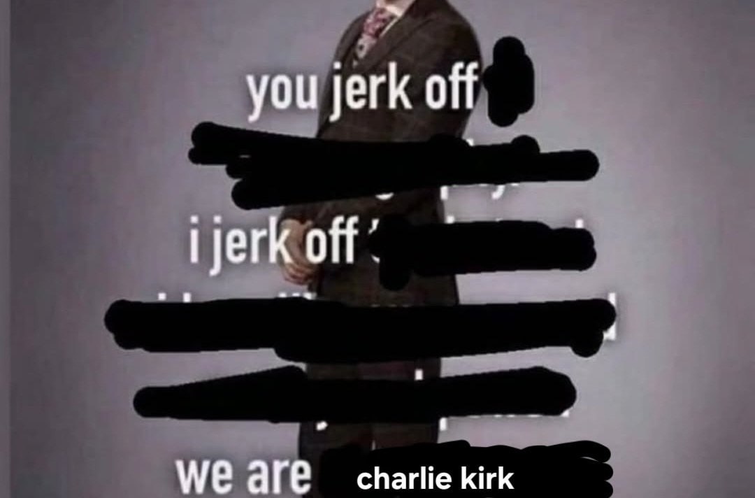 you jerk off We аге charlie kirk