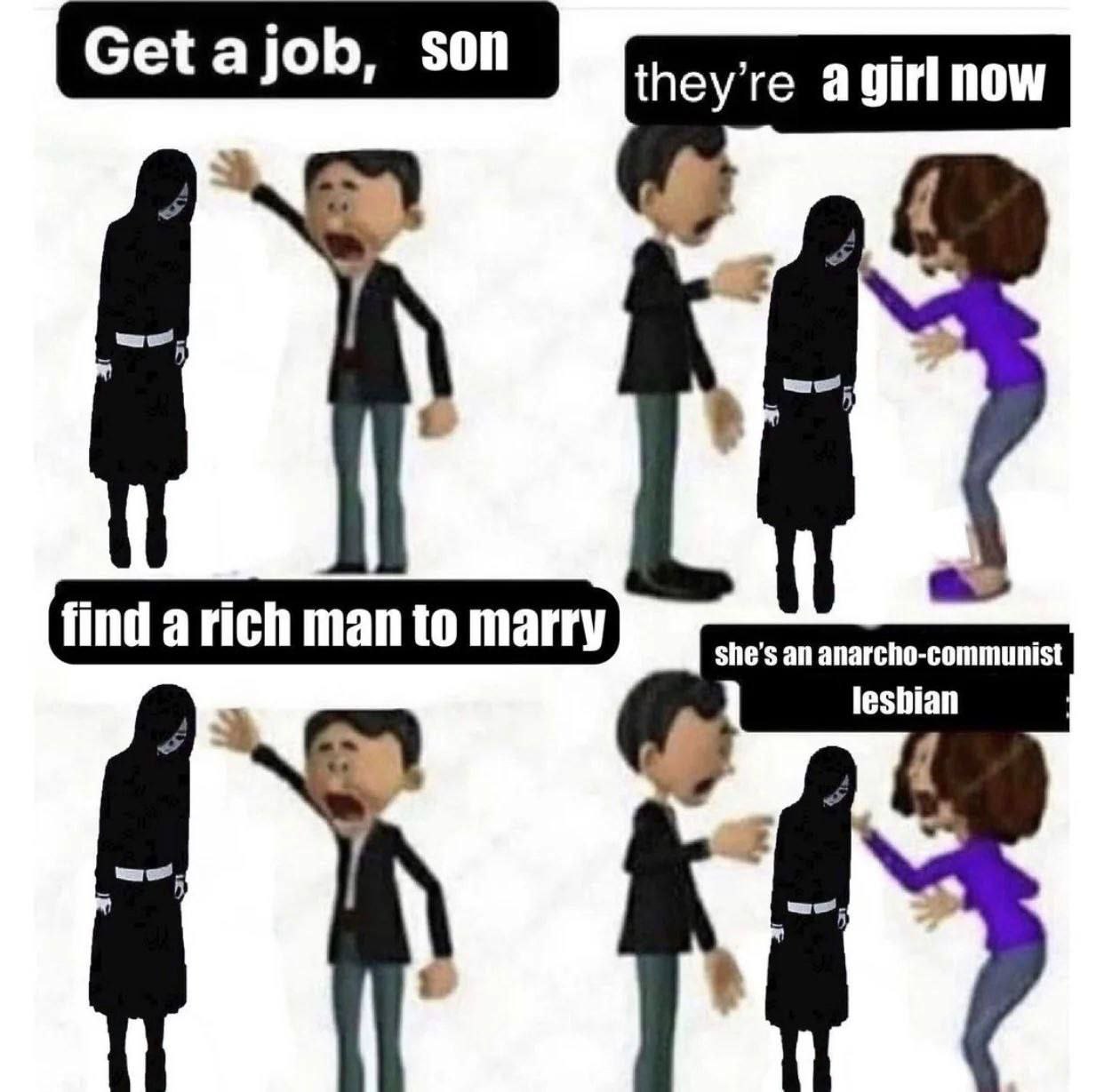 they’re agirl now man to marry) arich man to marry she’s an anarcho-communist leshian
