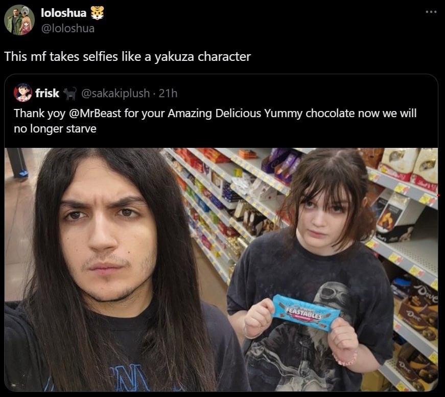 loloshua @loloshua This takes selfies like a yakuza character frisk @sakakiplush Thank yoy @MrBeast for your Amazing Delicious Yummy chocolate now we will no longer starve 4 ALY
