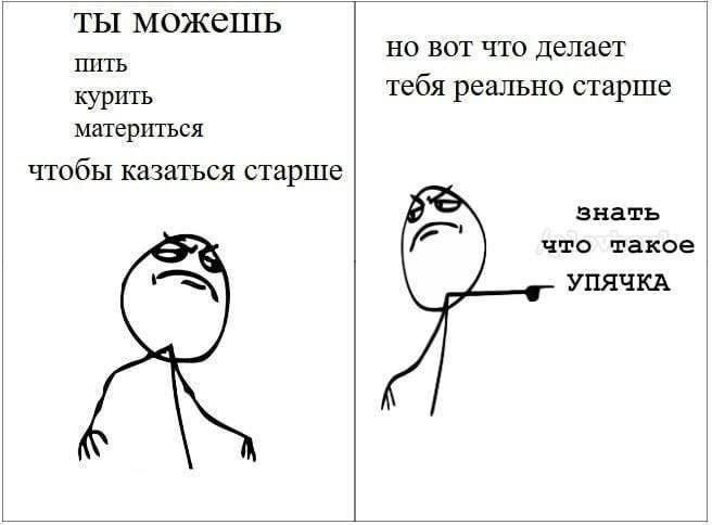 ты можешь но вот что делает ПИТЬ курить тебя реально старше материться чтобы казаться старше знать что такое УПЯЧКА