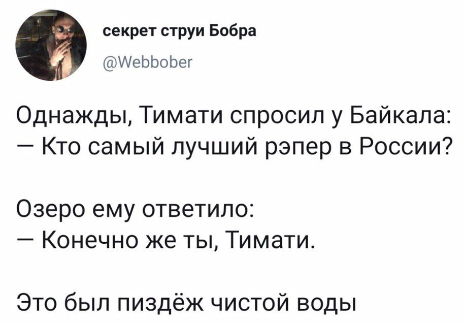 секрет струи Бобра @Webbober Однажды, Тимати спросил у Байкала: Кто самый лучший рэпер в России? Озеро ему ответило: Конечно же ты, Тимати. Это был пиздёж чистой воды