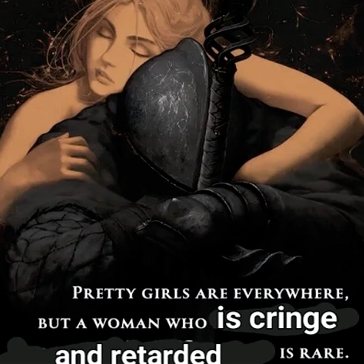 PRETTY GIRLS ARE EVERYWHERE, BUT A WOMAN IS Cringe and retarded IS RARE.
