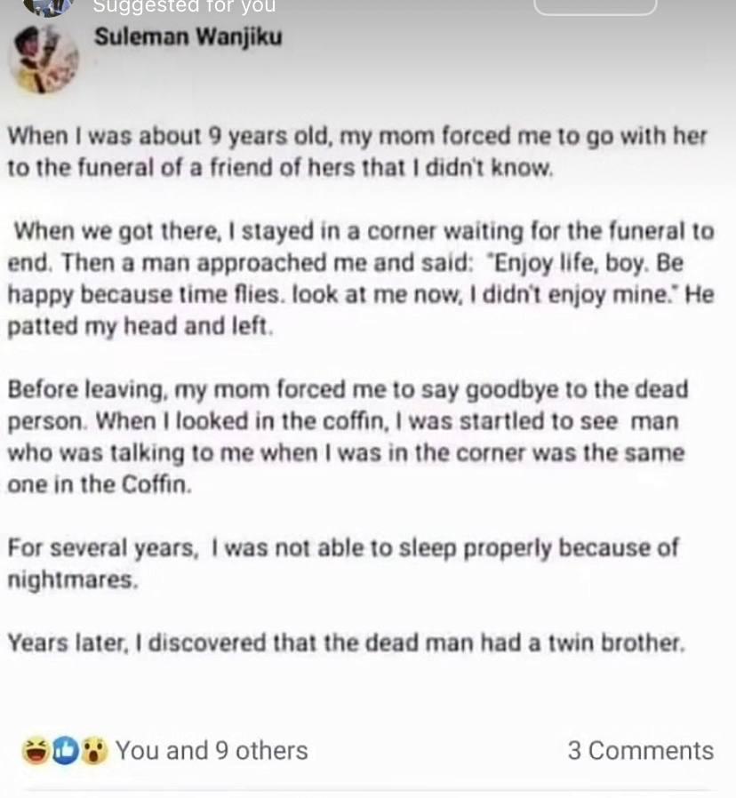 YOU When was about 9 years old, my mom forced me to with her to the funeral of a friend of hers that didn't know. When we got there, stayed in a corner waiting for the funeral to end. Then a man appro