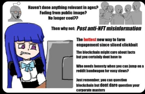 anything relevantin ages? Fading from public image? No longer cool?? Then why not: Post anti-NFT misinformation The new way to farm engagement since sliced clickbait The bieckchain might care about fa