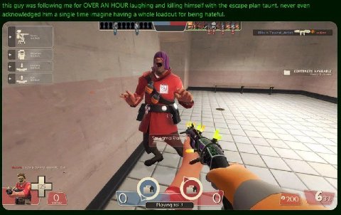 this guy ollowing me for OVER AN HOUR laughing and killing himself with the escape plan taunt. never even acknowledged him a single time imagine having a whole loadout for being hateful. 34 Playing to