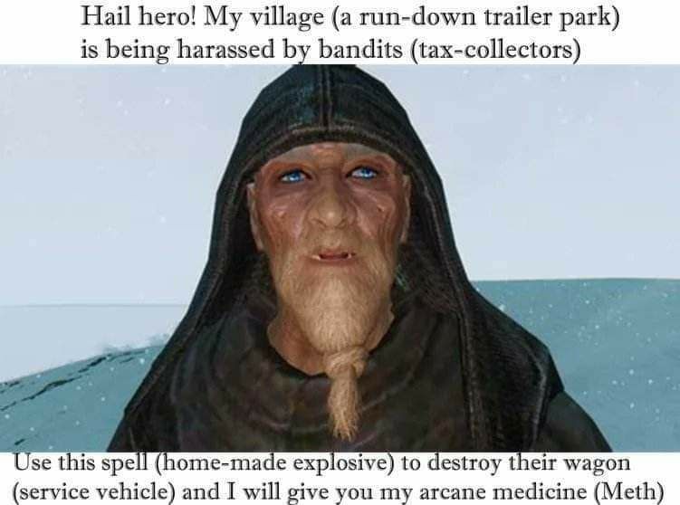 Hail hero! village (a run-down trailer park) is being harassed bandits (tax-collectors) this spe nome-made explosive) to destroy their wagon (service vehicle) and I will give you my arcane medicine (M