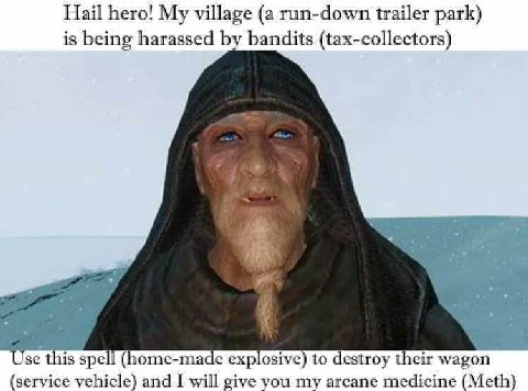 Hail hero! village (a run-down trailer park) is being harassed bandits (tax-collectors) this spe nome-made explosive) to destroy their wagon (service vehicle) and I will give you my arcane medicine (M