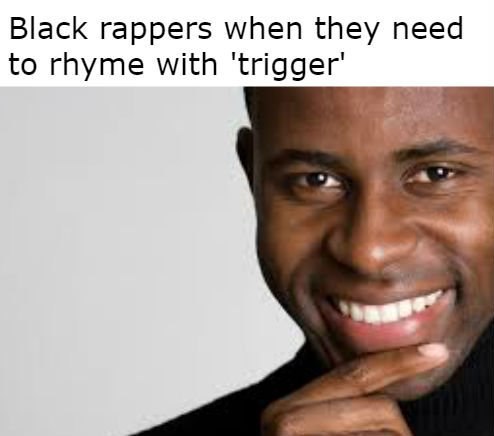 Black rappers when they need to rhyme with