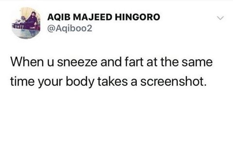 АСВ MAJEED HINGORO @Aqiboo2 When sneeze and fart at the same time your body takes a screenshot.