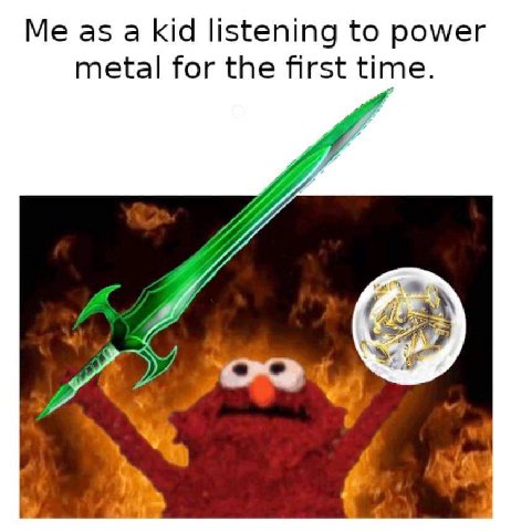 as a kid listening to power metal for the first time.