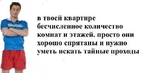 в твоей квартире бесчисленное количество комнат и этажей. просто они хорошо спрятаны и нужно уметь искать тайные проходы