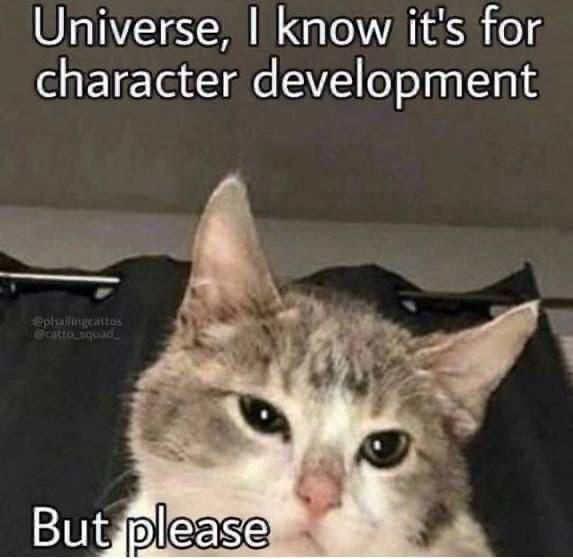 Universe, know it's for character development But