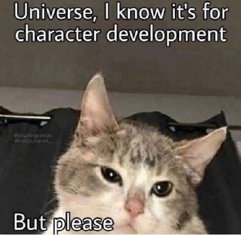 Universe, know it's for character development But