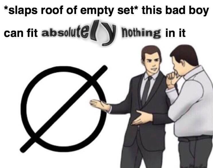 *slaps roof of empty set* this bad boy can fit Nothing in it