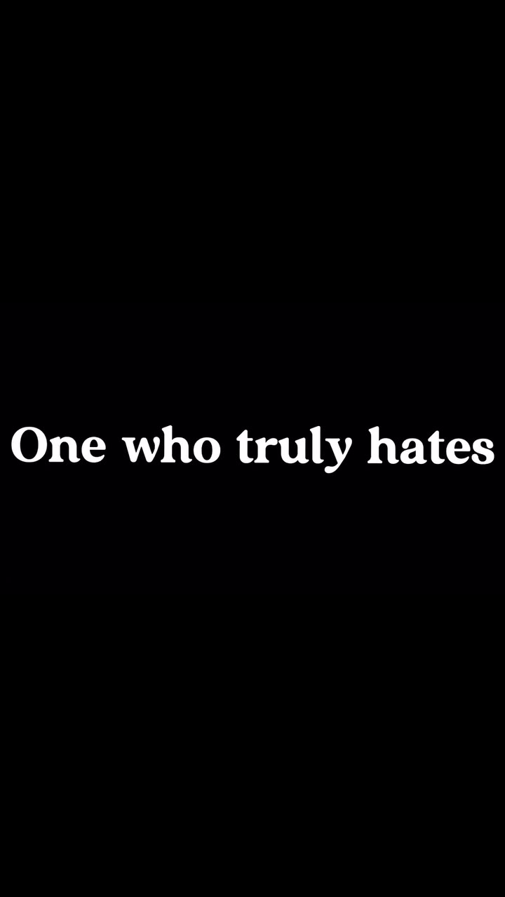 One who truly hates