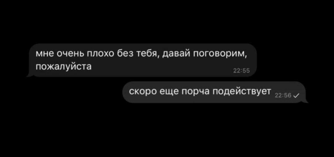 мне очень плохо без тебя, давай поговорим, пожалуйста 22:55 скоро еще порча подействует