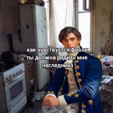 как чувствуется фраза: ты должна родить мне наследника