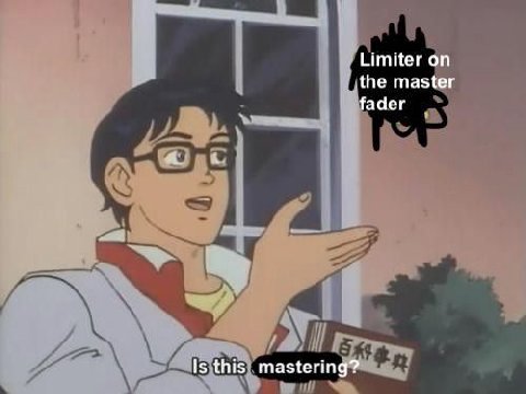 Limiter on the master fader Is this mastering?