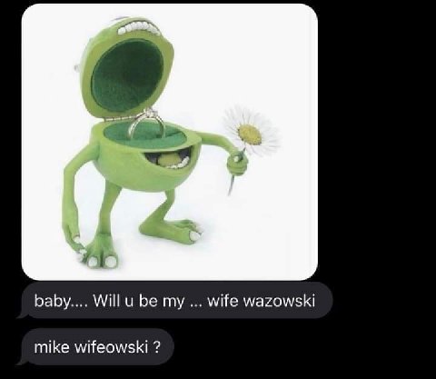baby.... Will be my wife wazowski mike wifeowski