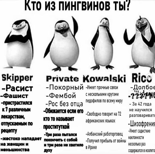 КТО ИЗ ПИНГВИНОВ ТЫ! ipper Private Kowalski Ricco -Расист -Покорный -Имет прочные связи -Дол бое -Фашист -Фембой несколькими кругами -Рос без отца педофилов по всему миру За 42 года к7 различным не на
