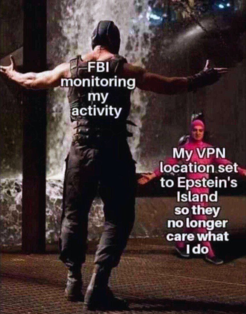 monitoring my gactivity My VPN to Epstein’s Island so they no longer саге what Ido