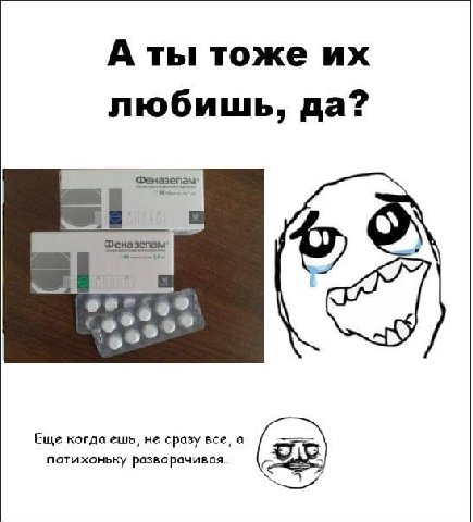 А ты тоже любишь, да? Феназепам Еще когда ешь, не сразу все, а потихоньку разворачивая...