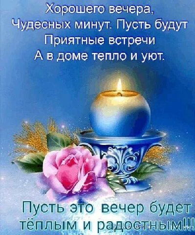 у Хорошего вечера, Чудесных минут. Пусть будут встречи доме тепло и уют. у 3 Пусть это вечер будет, тёплым и радостным!