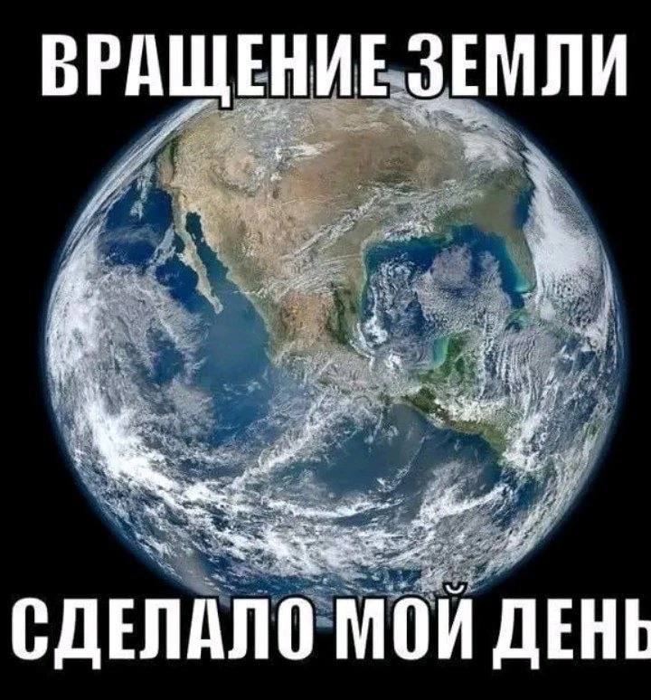 ВРАЩЕНИЕ ЗЕМЛИ we СДЕЛАЛО МОЙ ДЕНЕ