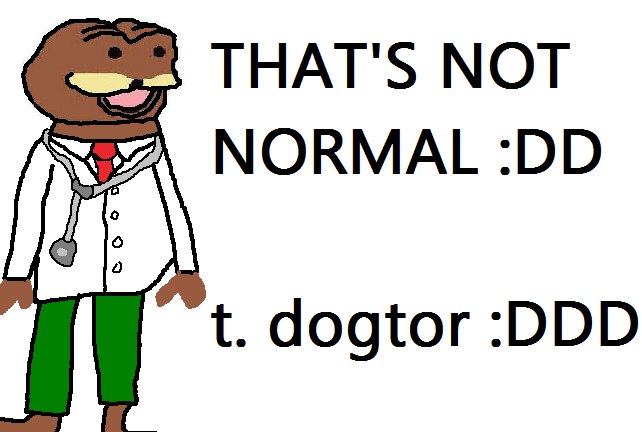 wees THAT'S NOT NORMAL dogtor :DDD