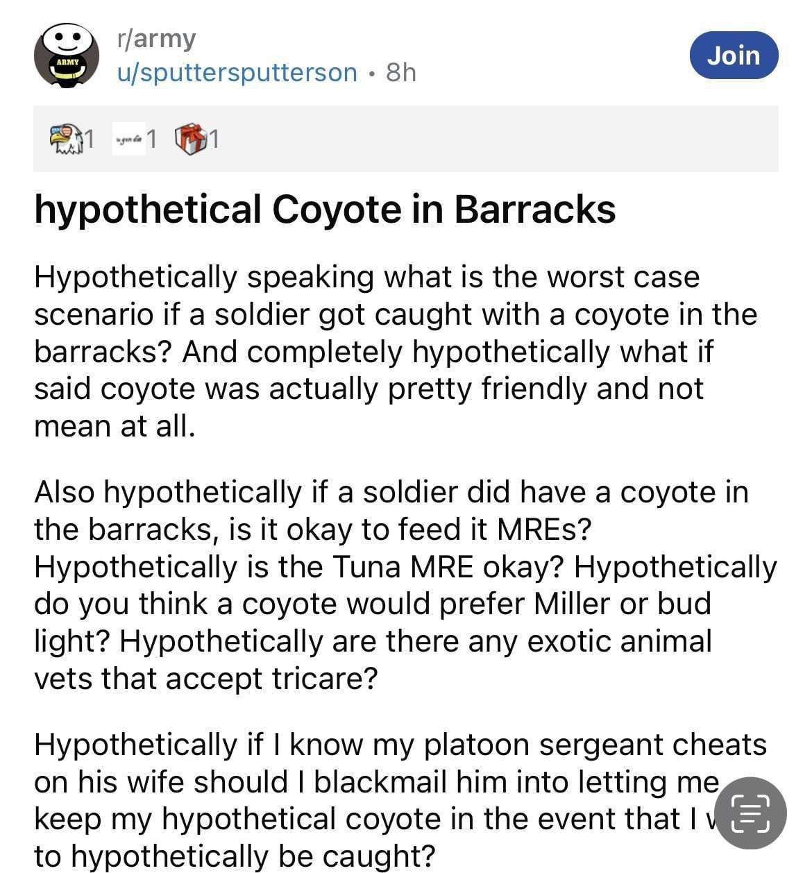 u/sputtersputterson ---1 hypothetical Coyote Barracks Hypothetically speaking what is the worst case scenario if a soldier got caught with a coyote in the barracks? And completely hypothetically what 