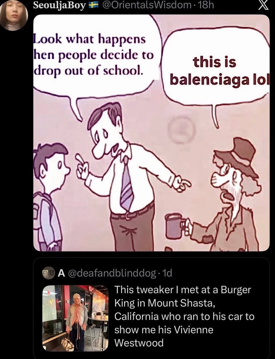 SeouljaBoy Look what happens hen people decide to this is drop out of school. balenciaga lol i This tweaker met at a Burger King in Mount Shasta, California who ran to his car to |1 show his Vivienne 
