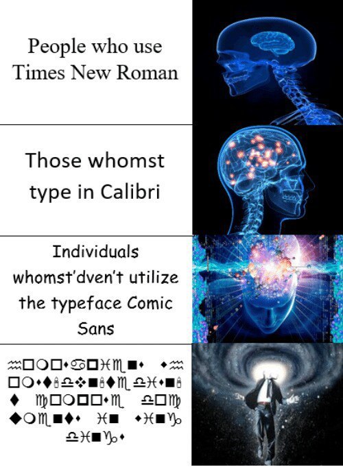 People who use Times New Roman Those whomst type in Calibri Individuals whomst'dven't utilize the typeface Comic Sans tee