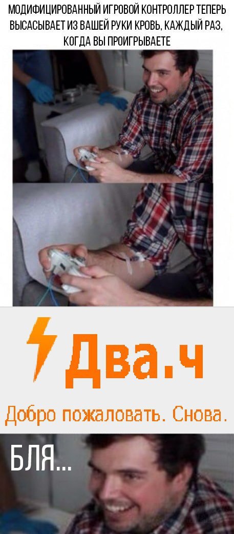 МОДИФИЦИРОВАННЫЙ ИГРОВОЙ КОНТРОЛЛЕР ТЕПЕРЬ ВЫСАСЫВАЕТ ИЗ ВАШЕЙ РУКИ КРОВЬ, КАЖДЫЙ РАЗ, КОГДА ВЫ ПРОИГРЫВАЕТЕ В Добро пожаловать. Снова БЛЯ...
