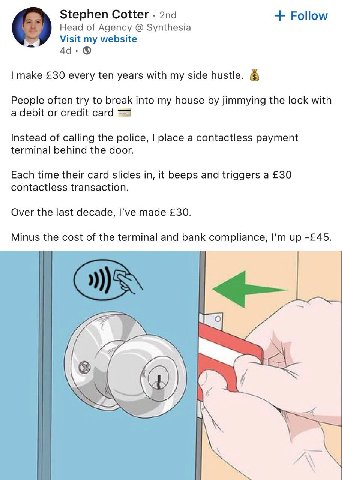 Stephen Cotter Follow Head of Agency Synthesia Visit my website 4а make £30 every ten years with my side hustle. People often try to break into my house jimmying the lock with a debit or credit card I