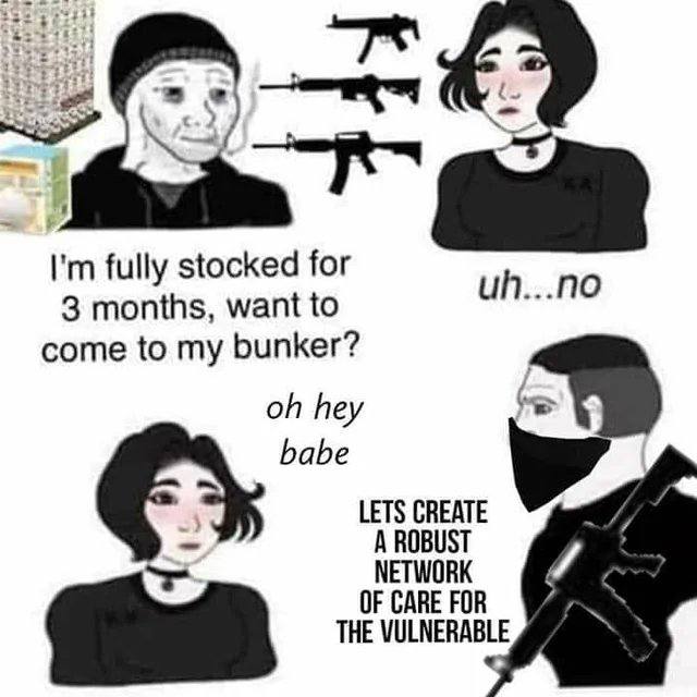 7 fully stocked for 3 months, want to ulh...no come to my bunker? hey babe LETS CREATE А ROBUST NETWORK OF CARE FOR THE VULNERABLE