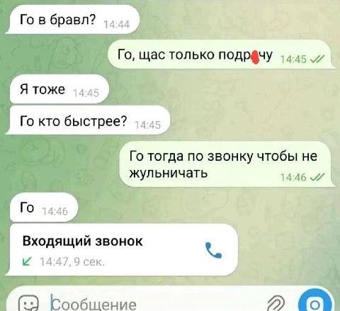 9 в бравл? 44.4, щас только подрачу 14.45 i Я тоже 14.45 кто быстрее? тогда по звонку чтобы не жульничать 14:46 Входящий звонок 14:47, 9 сек. Сообщение