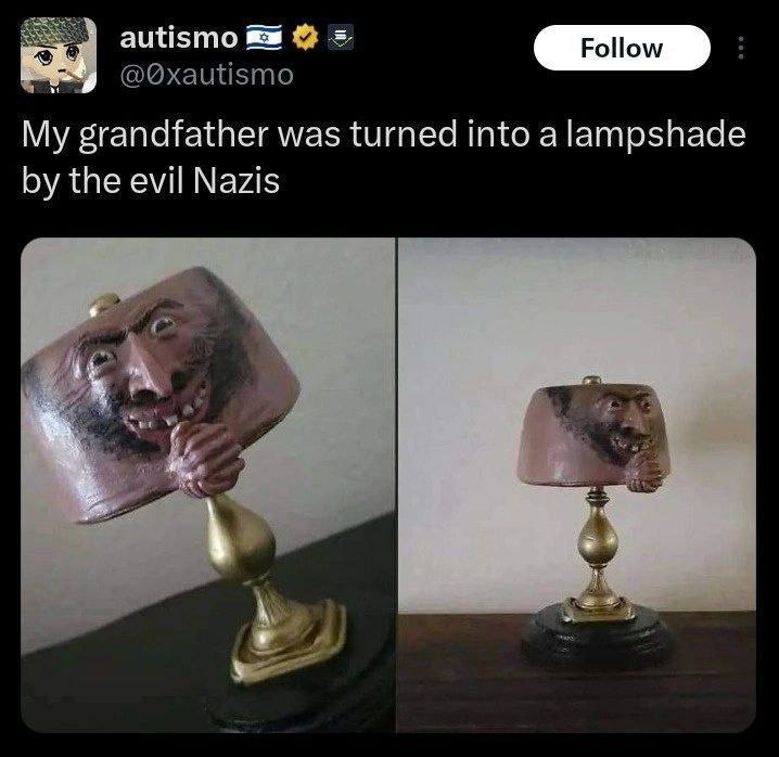 autismo @Qxautismo My grandfather was turned into a lampshade the evil Nazis