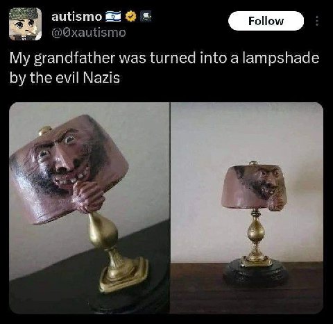 autismo @Qxautismo My grandfather was turned into a lampshade the evil Nazis