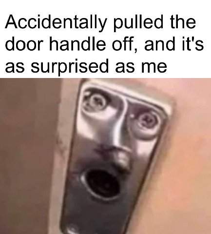 Accidentally pulled the door handle off, and it's as surprised as me