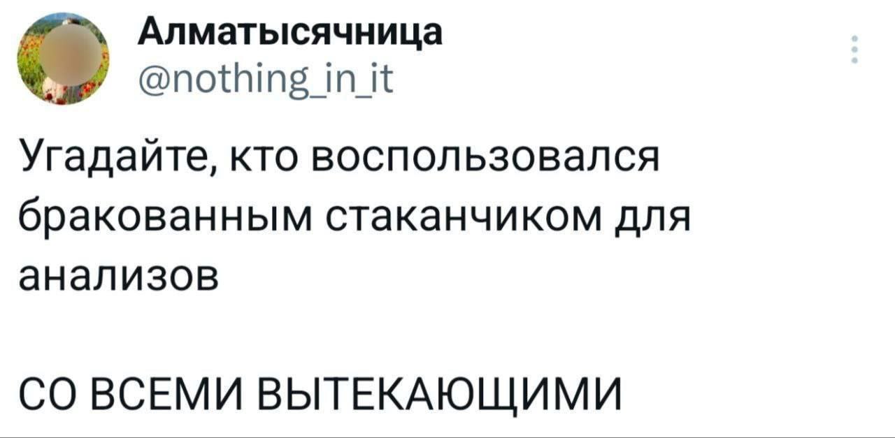 Алматысячница @nothing in it Угадайте, кто воспользовался бракованным стаканчиком для анализов ВСЕМИ ВЫТЕКАЮЩИМИ