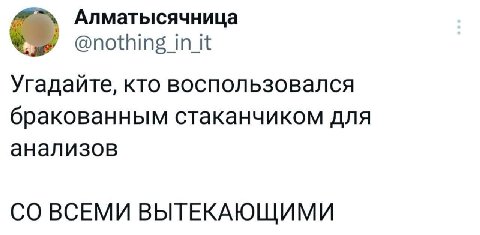 Алматысячница @nothing in it Угадайте, кто воспользовался бракованным стаканчиком для анализов ВСЕМИ ВЫТЕКАЮЩИМИ