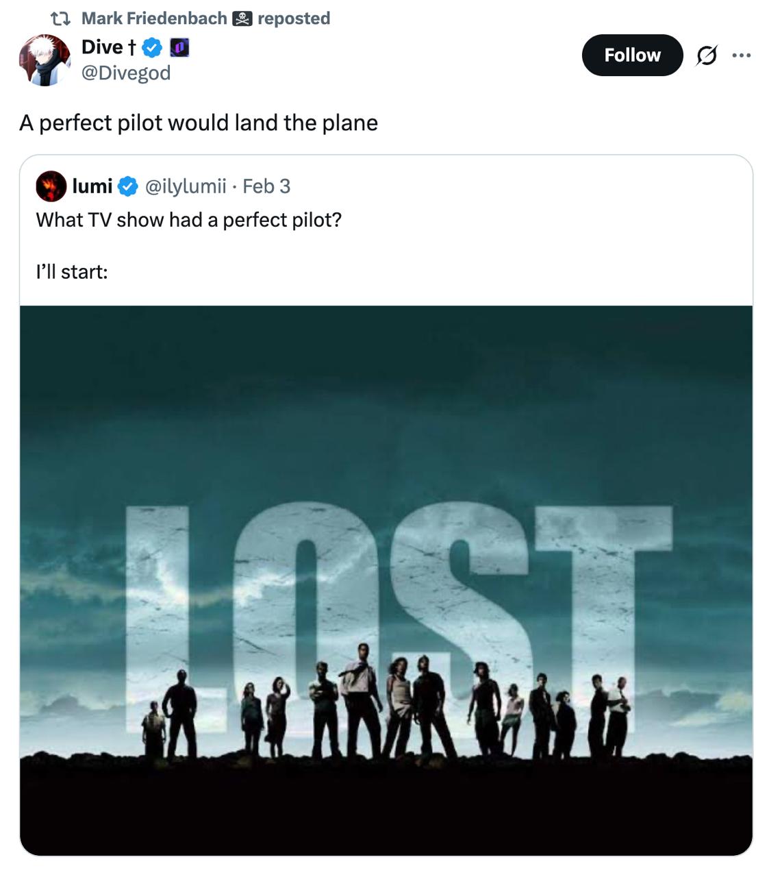 13 Mark Friedenbach reposted Divet@ @Divegod A perfect pilot would land the plane lumi Feb 3 What show had a perfect pilot? start: