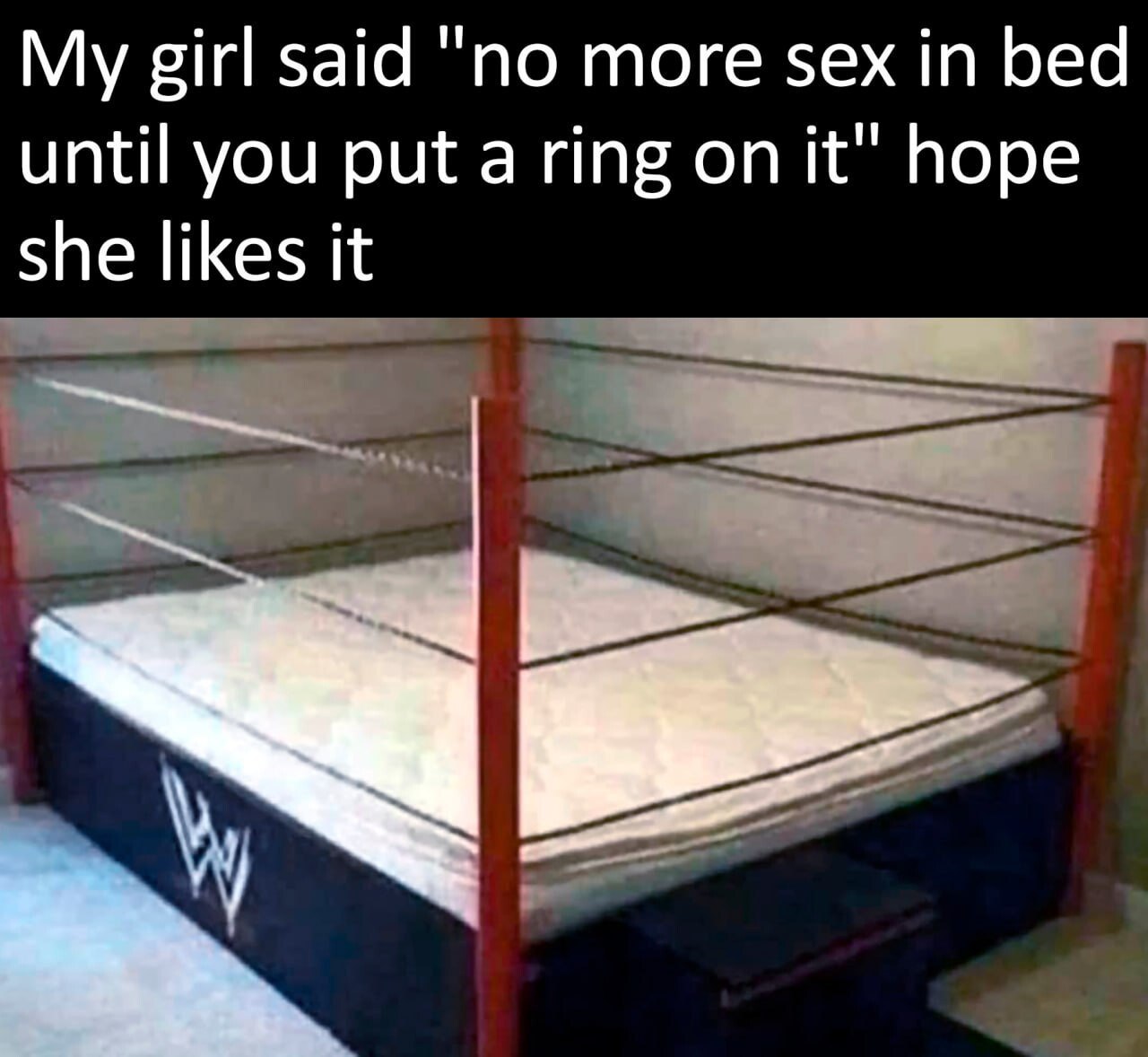 girl said "по more sex in bed until you put a ring on it" hope she likes it