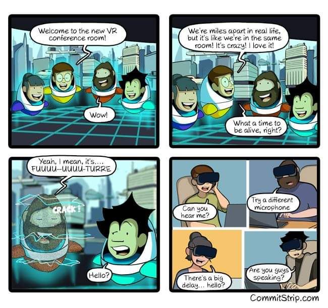 Welcome to the new conterence but it's like we in the same We're miles apart in real lite, room! It’s crazy! love it! What a time to be alive, right? Yeah, mean, it's.... a big hello? CommitStrip.com