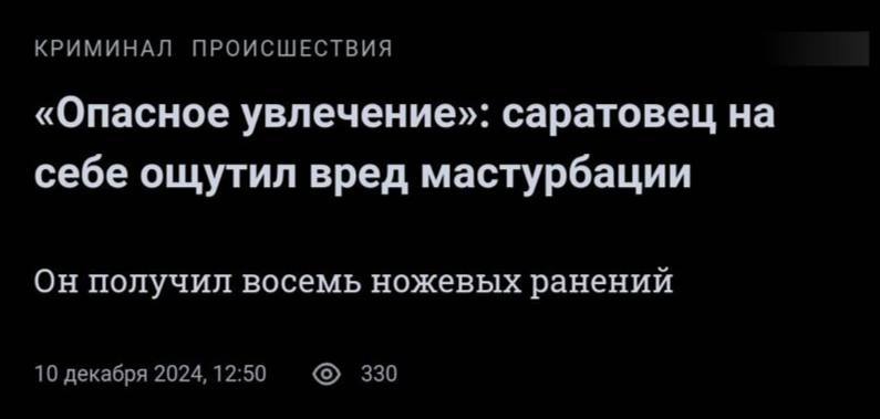КРИМИНАЛ ПРОИСШЕСТВИЯ «Опасное увлечение»: саратовец на себе ощутил вред мастурбации Он получил восемь ножевых ранений 10 декабря 2024, 12:50 330