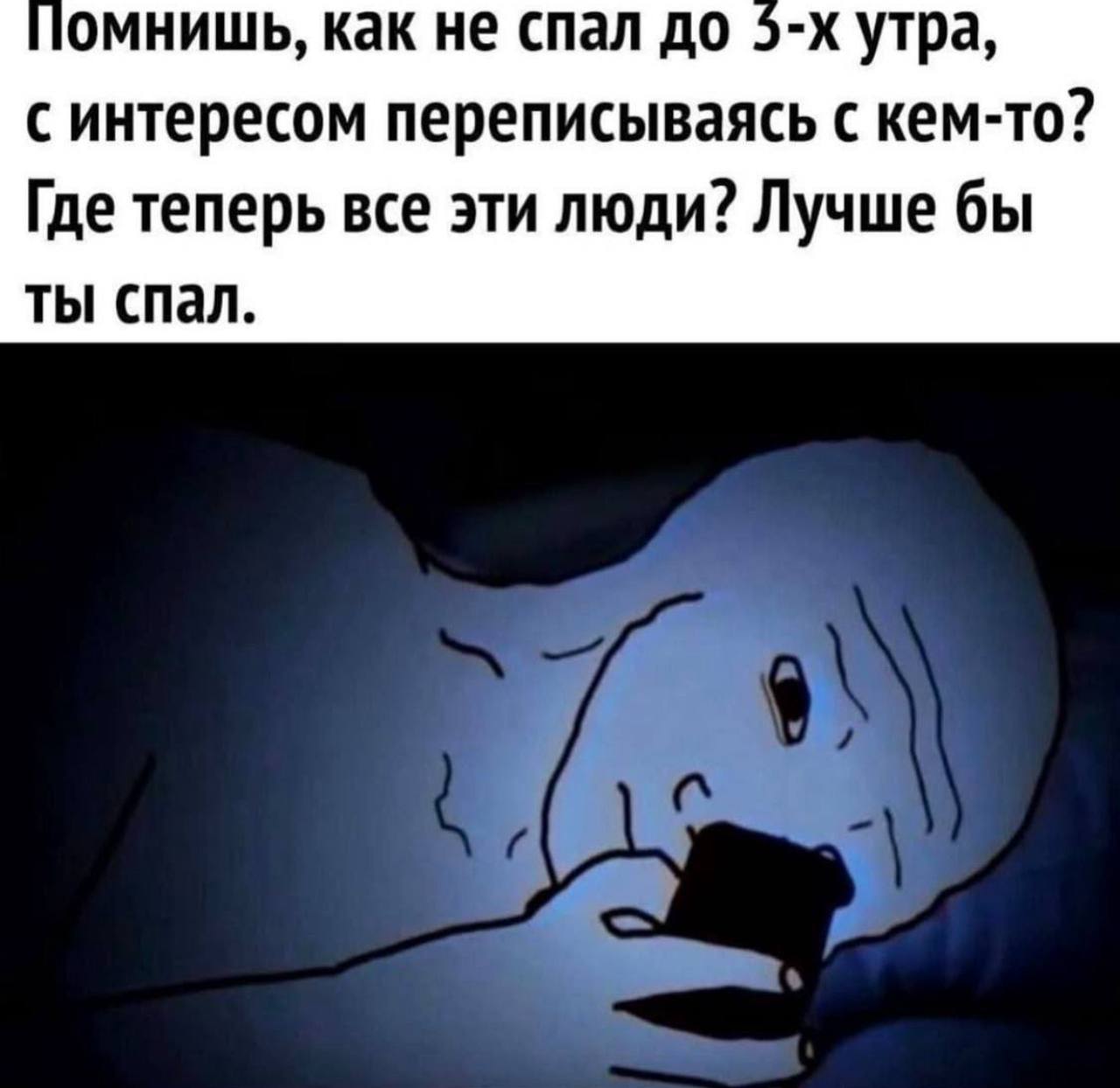 омнишь, как не спал до утра, с интересом переписываясь с кем-то? Где теперь все эти люди? Лучше бы ты спал.