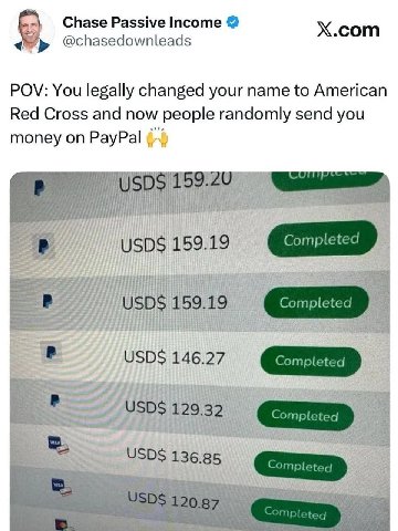 Chase Passive Income X.com @chasedownleads POV: You legally changed your name to American Red Cross and now people randomly send you money on PayPal 1 15919 fit 159.19 Complet в USDS 146.27 Completed 
